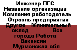 Инженер ПГС › Название организации ­ Компания-работодатель › Отрасль предприятия ­ Другое › Минимальный оклад ­ 30 000 - Все города Работа » Вакансии   . Мурманская обл.,Полярные Зори г.